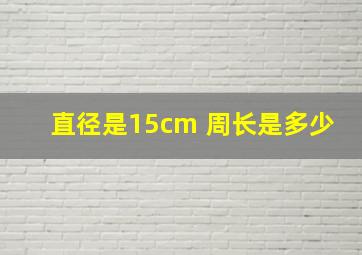 直径是15cm 周长是多少